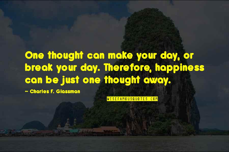 Break Away Quotes By Charles F. Glassman: One thought can make your day, or break