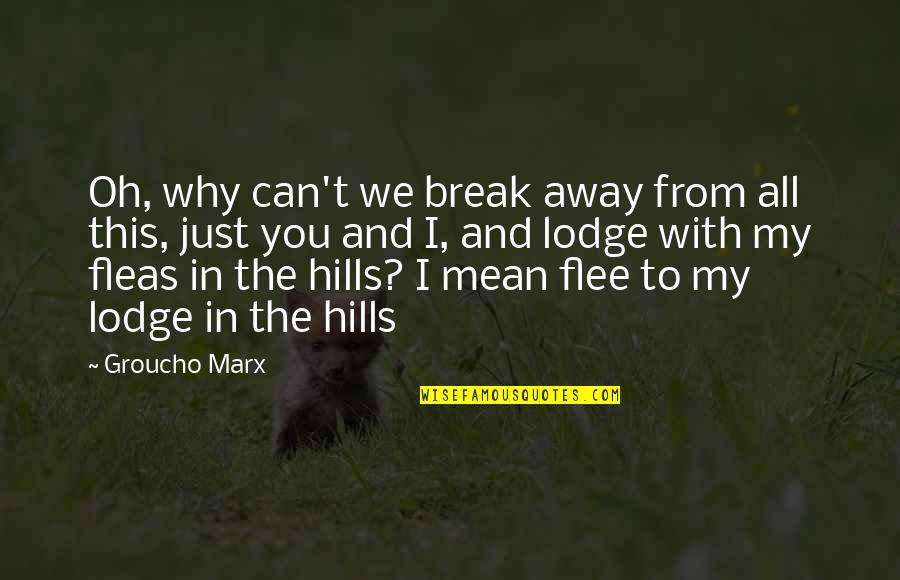 Break Away Quotes By Groucho Marx: Oh, why can't we break away from all