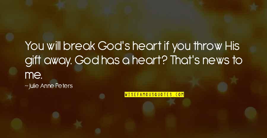 Break Away Quotes By Julie Anne Peters: You will break God's heart if you throw
