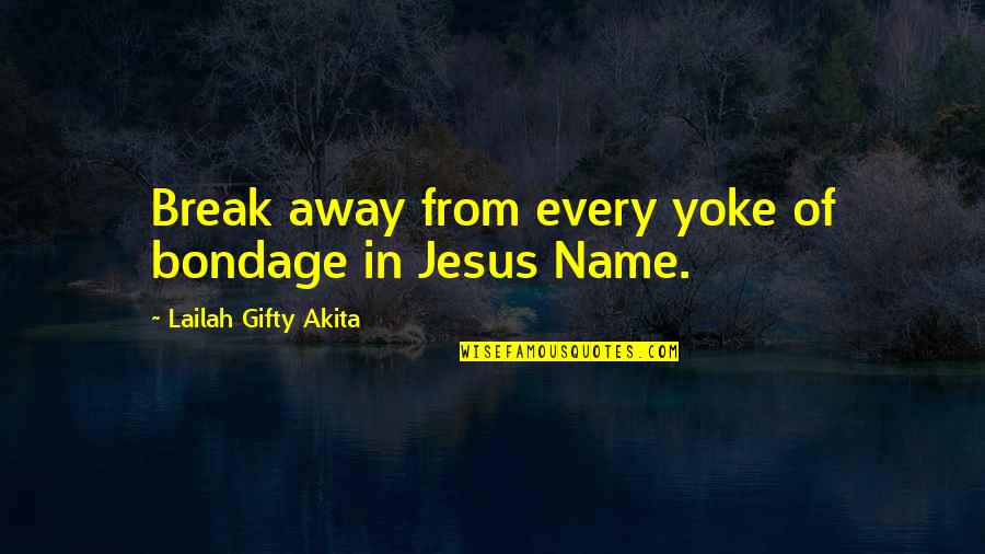 Break Away Quotes By Lailah Gifty Akita: Break away from every yoke of bondage in