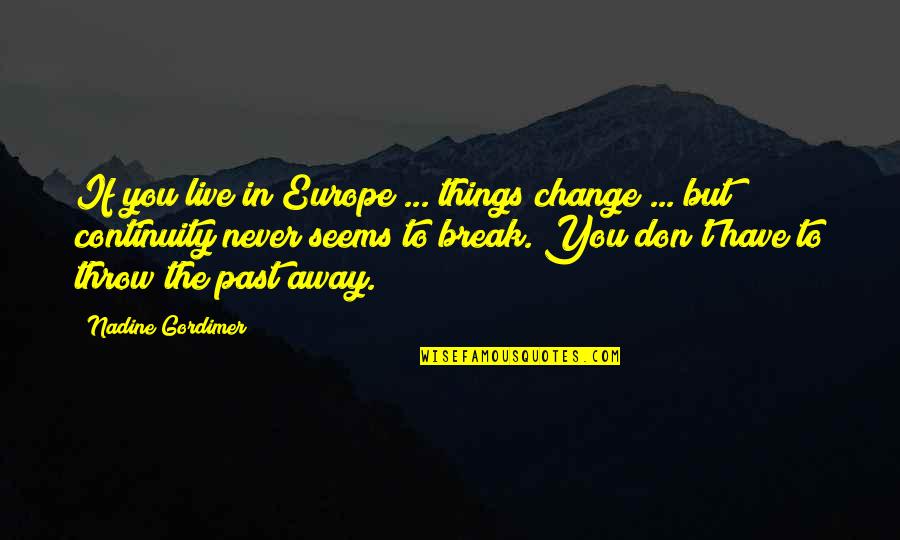 Break Away Quotes By Nadine Gordimer: If you live in Europe ... things change