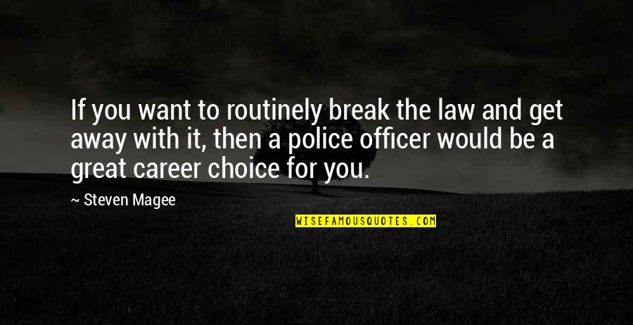 Break Away Quotes By Steven Magee: If you want to routinely break the law