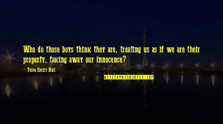 Break Away Quotes By Tessa Emily Hall: Who do those boys think they are, treating