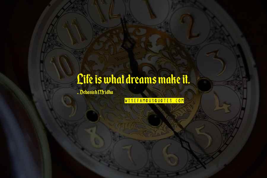 Break Bone Quotes By Debasish Mridha: Life is what dreams make it.
