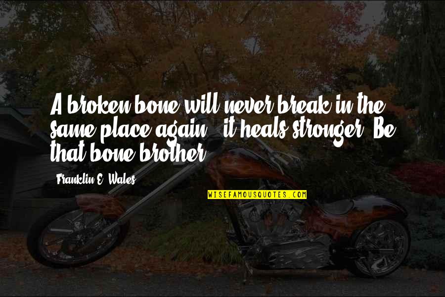 Break Bone Quotes By Franklin E. Wales: A broken bone will never break in the