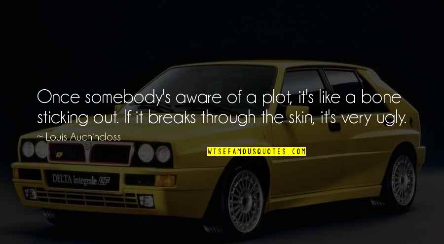 Break Bone Quotes By Louis Auchincloss: Once somebody's aware of a plot, it's like