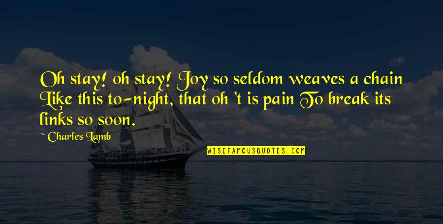 Break Chain Quotes By Charles Lamb: Oh stay! oh stay! Joy so seldom weaves