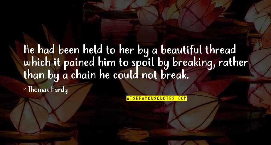 Break Chain Quotes By Thomas Hardy: He had been held to her by a