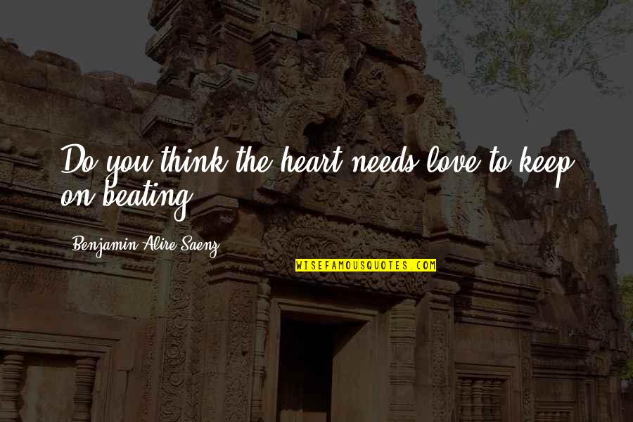 Break Dance Quotes By Benjamin Alire Saenz: Do you think the heart needs love to