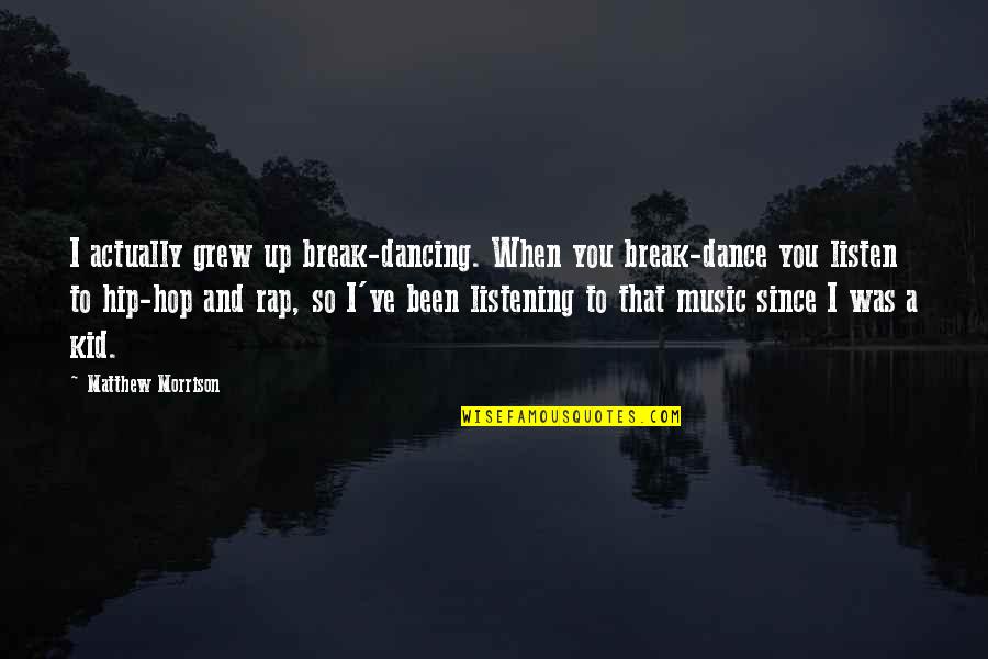 Break Dance Quotes By Matthew Morrison: I actually grew up break-dancing. When you break-dance