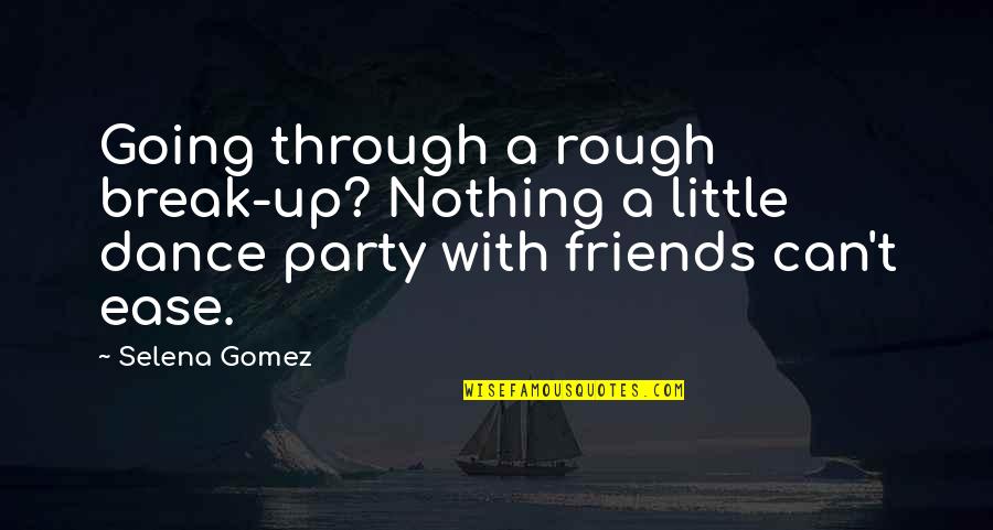 Break Dance Quotes By Selena Gomez: Going through a rough break-up? Nothing a little
