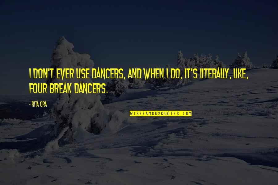 Break Dancers Quotes By Rita Ora: I don't ever use dancers, and when I