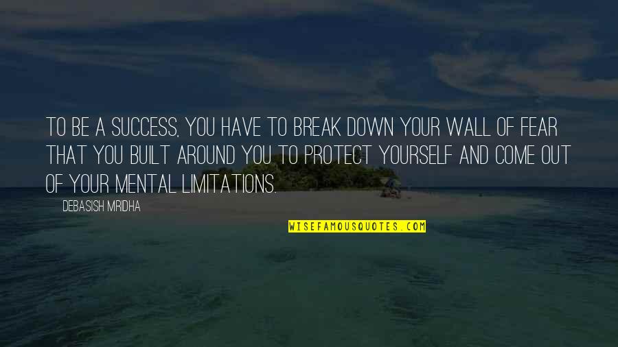 Break Down My Wall Quotes By Debasish Mridha: To be a success, you have to break