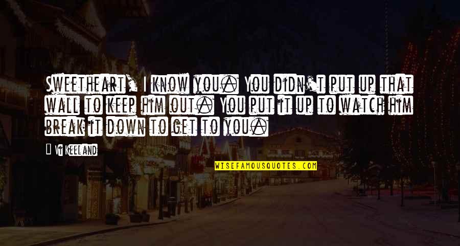 Break Down My Wall Quotes By Vi Keeland: Sweetheart, I know you. You didn't put up