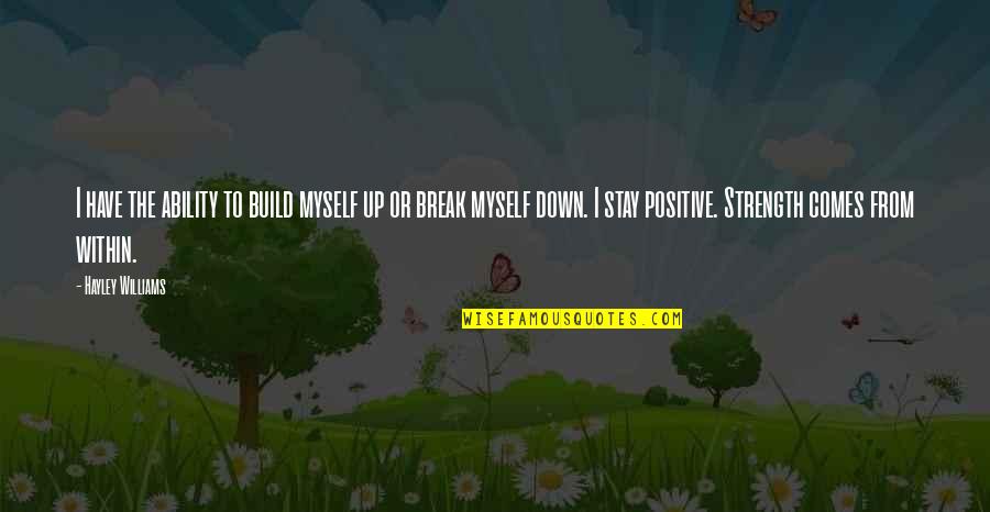 Break Down To Build Up Quotes By Hayley Williams: I have the ability to build myself up