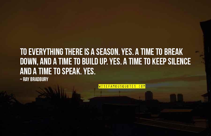 Break Down To Build Up Quotes By Ray Bradbury: To everything there is a season. Yes. A