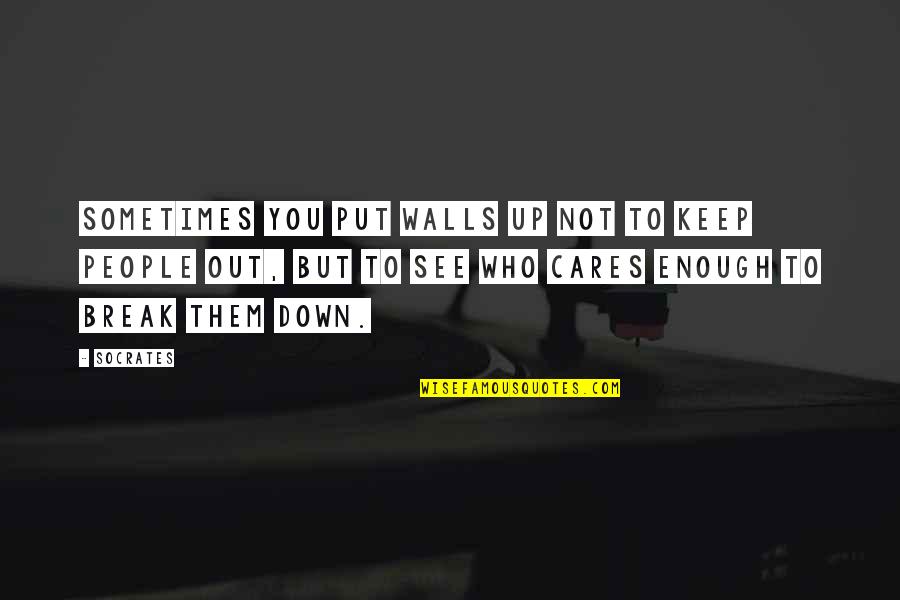 Break Down Walls Quotes By Socrates: Sometimes you put walls up not to keep Break Down Walls Quotes By Socrates: Sometimes you put walls up not to keep