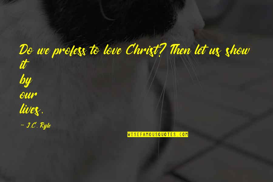 Break Down Your Wall Quotes By J.C. Ryle: Do we profess to love Christ? Then let