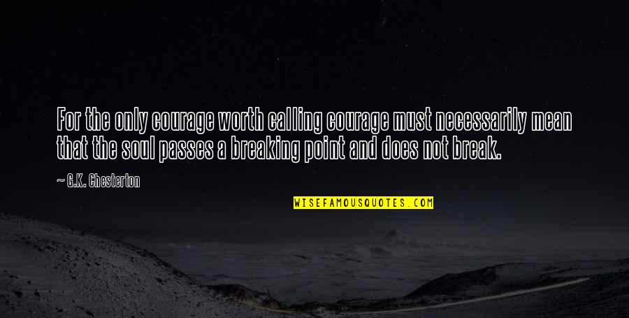 Break Even Point Quotes By G.K. Chesterton: For the only courage worth calling courage must