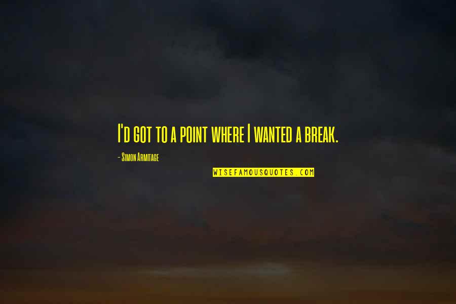 Break Even Point Quotes By Simon Armitage: I'd got to a point where I wanted