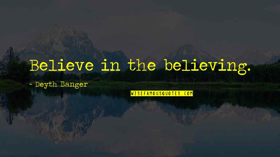 Break Even Song Quotes By Deyth Banger: Believe in the believing.