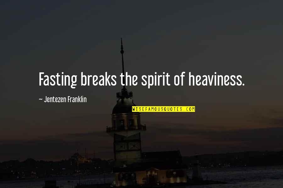 Break Fasting Quotes By Jentezen Franklin: Fasting breaks the spirit of heaviness.