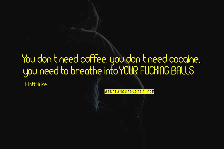 Break Free From Chains Quotes By Elliott Hulse: You don't need coffee, you don't need cocaine,