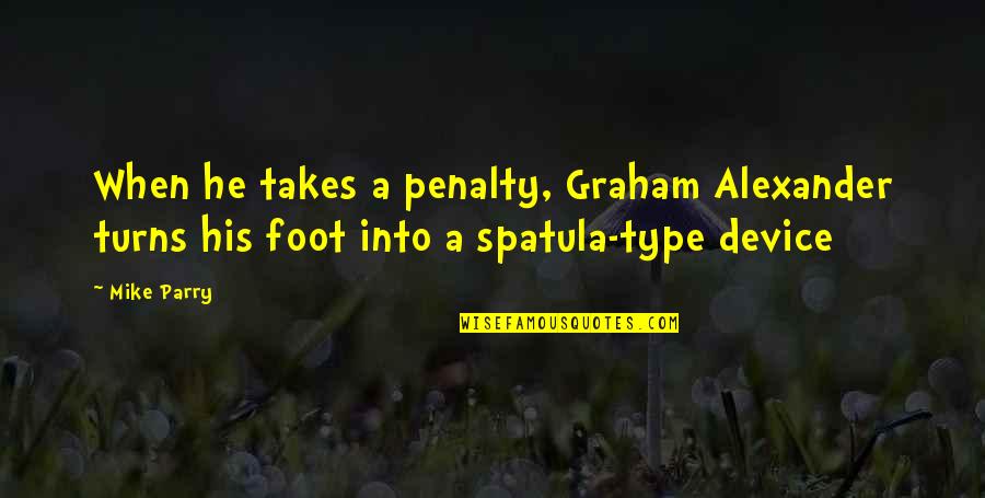 Break From Toronto Quotes By Mike Parry: When he takes a penalty, Graham Alexander turns