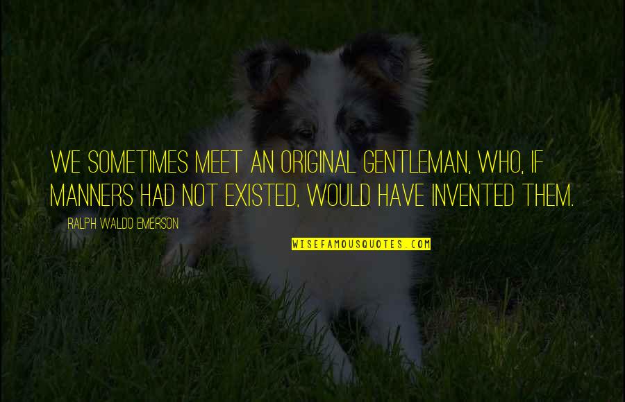 Break From Toronto Quotes By Ralph Waldo Emerson: We sometimes meet an original gentleman, who, if