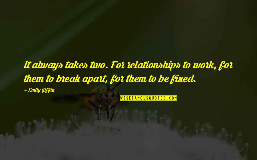 Break From Work Quotes By Emily Giffin: It always takes two. For relationships to work,