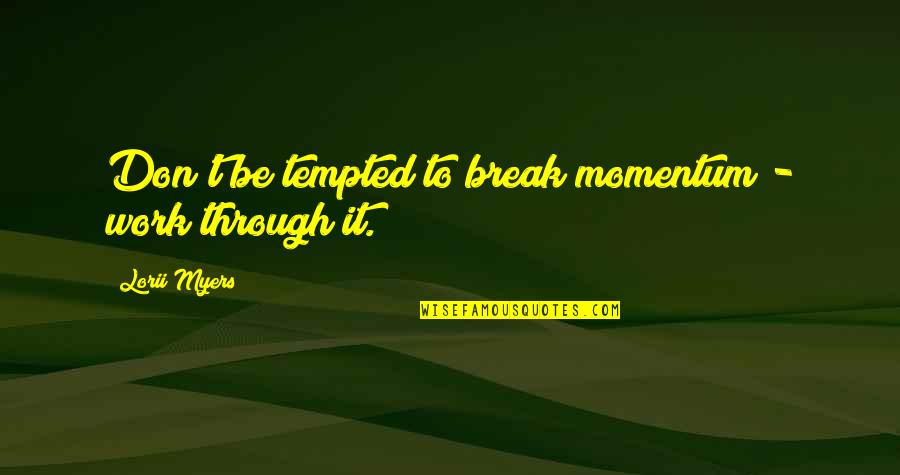 Break From Work Quotes By Lorii Myers: Don't be tempted to break momentum - work