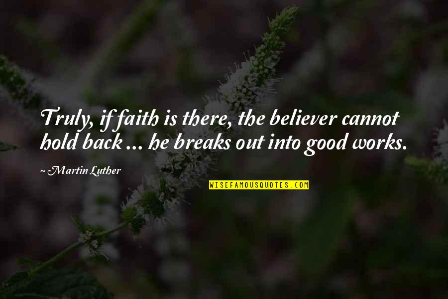 Break From Work Quotes By Martin Luther: Truly, if faith is there, the believer cannot