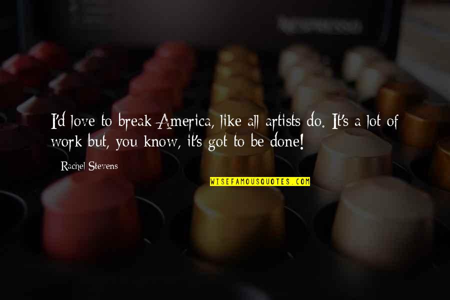 Break From Work Quotes By Rachel Stevens: I'd love to break America, like all artists
