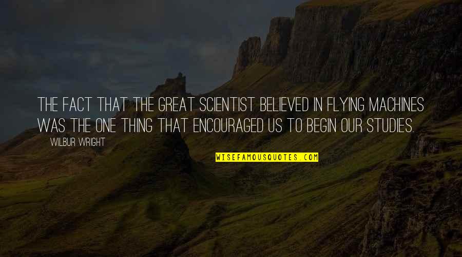Break Generational Setbacks Quotes By Wilbur Wright: The fact that the great scientist believed in