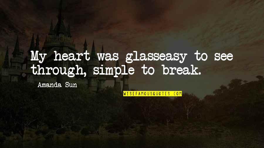 Break Glass Quotes By Amanda Sun: My heart was glasseasy to see through, simple