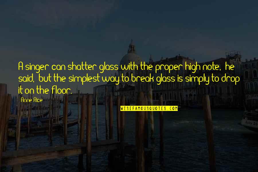 Break Glass Quotes By Anne Rice: A singer can shatter glass with the proper