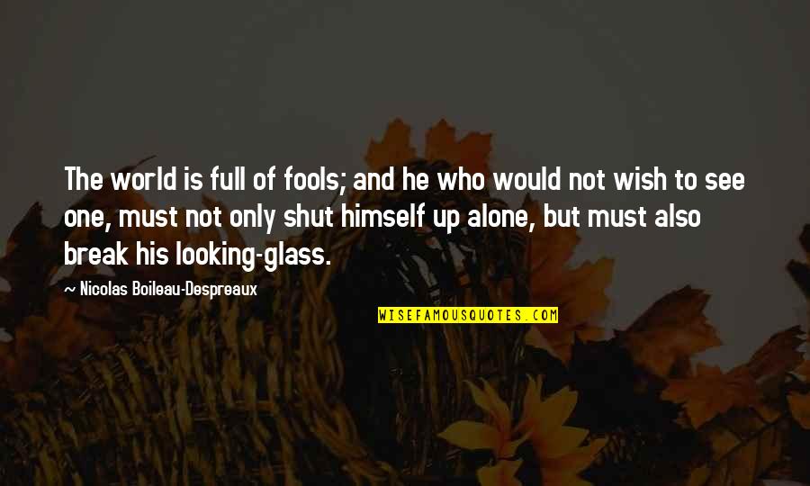 Break Glass Quotes By Nicolas Boileau-Despreaux: The world is full of fools; and he