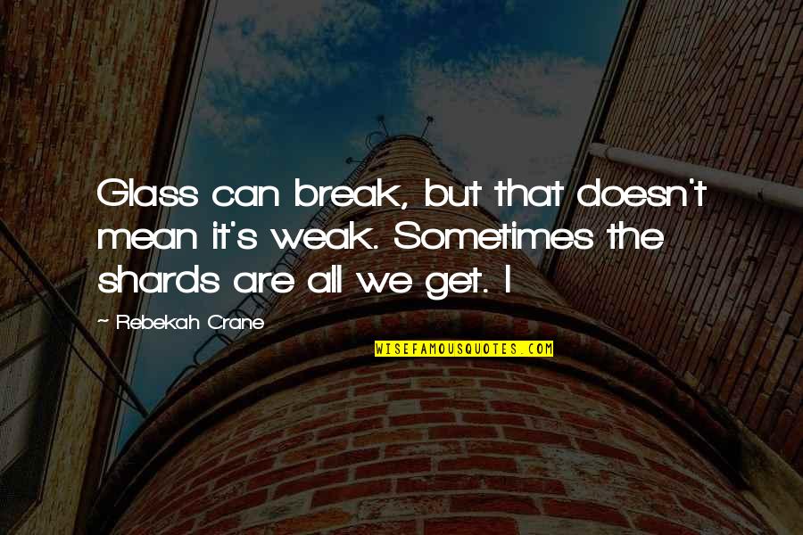 Break Glass Quotes By Rebekah Crane: Glass can break, but that doesn't mean it's