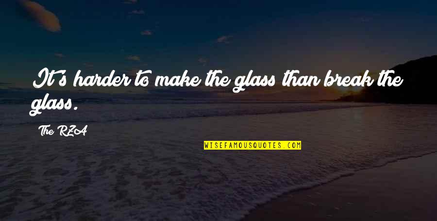 Break Glass Quotes By The RZA: It's harder to make the glass than break