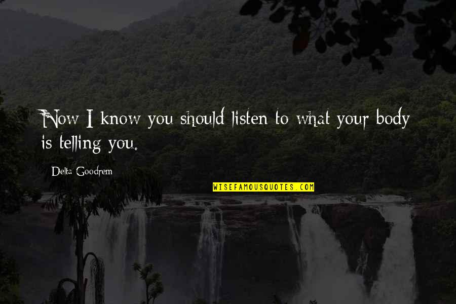 Break Habits Quotes By Delta Goodrem: Now I know you should listen to what Break Habits Quotes By Delta Goodrem: Now I know you should listen to what