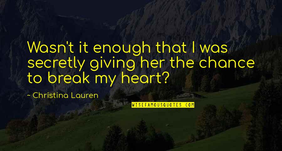 Break Her Heart Quotes By Christina Lauren: Wasn't it enough that I was secretly giving