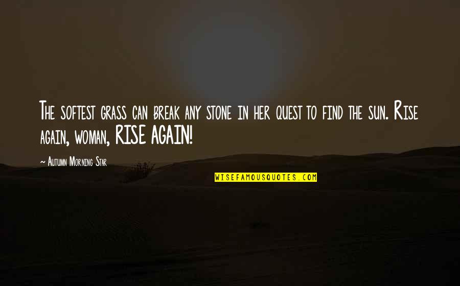 Break Her Quotes By Autumn Morning Star: The softest grass can break any stone in