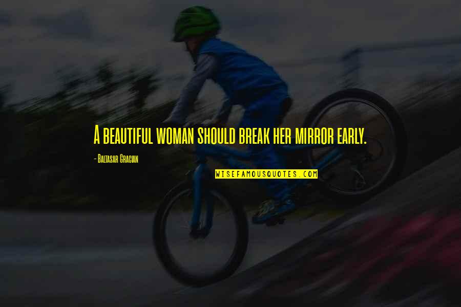Break Her Quotes By Baltasar Gracian: A beautiful woman should break her mirror early.