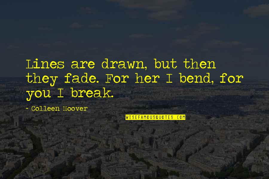 Break Her Quotes By Colleen Hoover: Lines are drawn, but then they fade. For