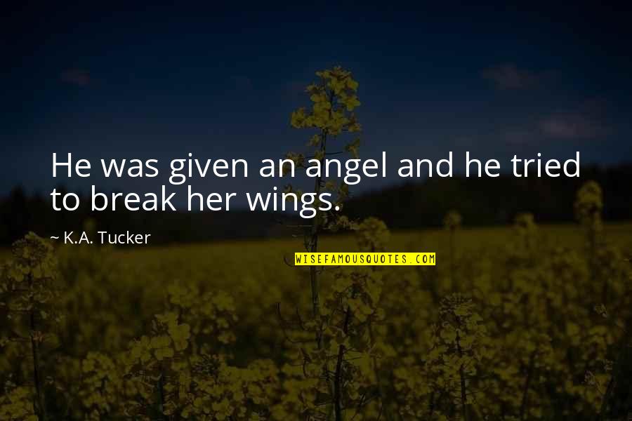 Break Her Quotes By K.A. Tucker: He was given an angel and he tried