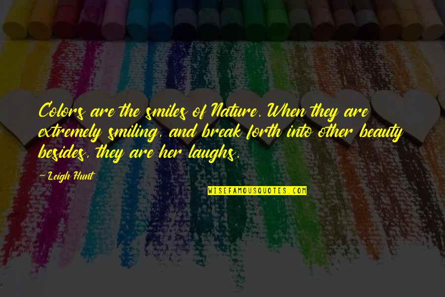 Break Her Quotes By Leigh Hunt: Colors are the smiles of Nature. When they