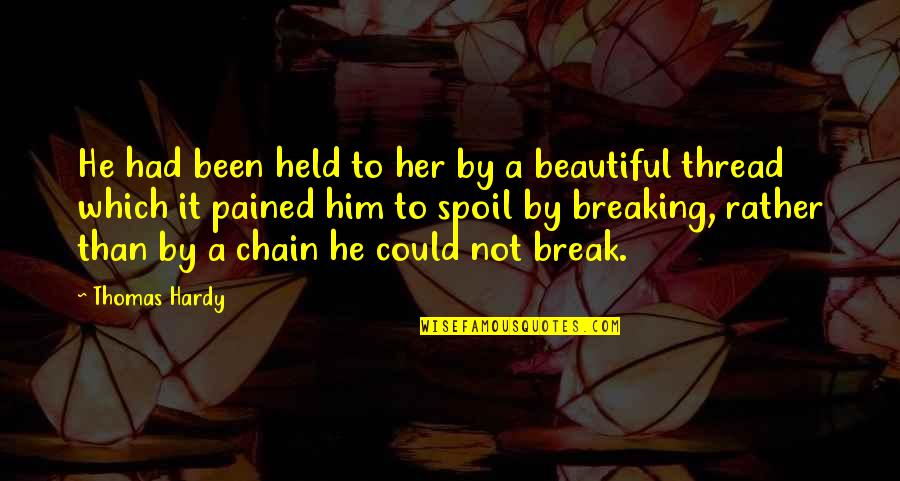 Break Her Quotes By Thomas Hardy: He had been held to her by a