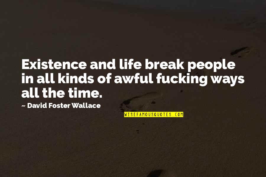 Break In Life Quotes By David Foster Wallace: Existence and life break people in all kinds