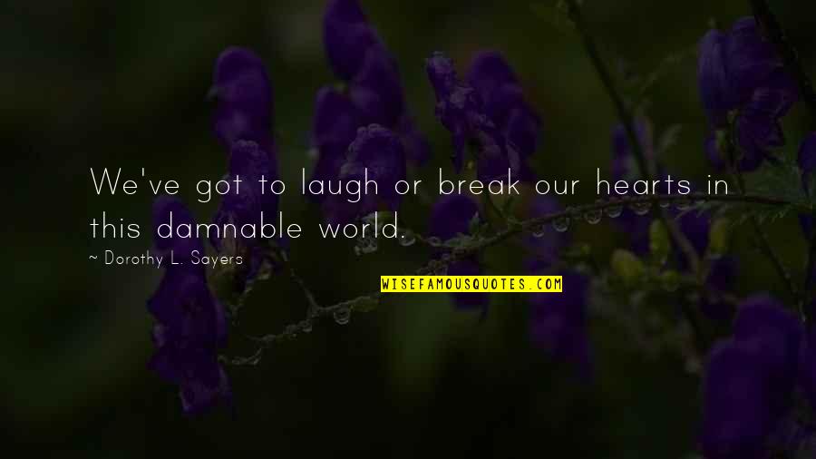 Break In Life Quotes By Dorothy L. Sayers: We've got to laugh or break our hearts