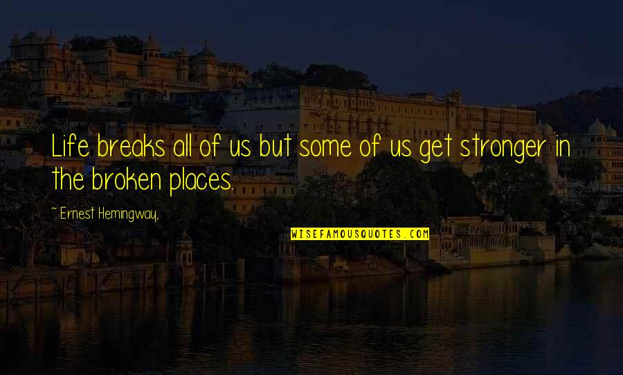 Break In Life Quotes By Ernest Hemingway,: Life breaks all of us but some of